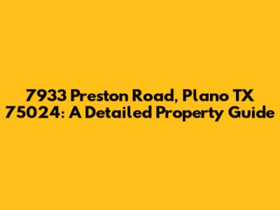 7933 Preston Road, Plano TX 75024: A Detailed Property Guide