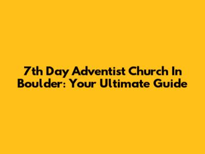 7th Day Adventist Church In Boulder: Your Ultimate Guide
