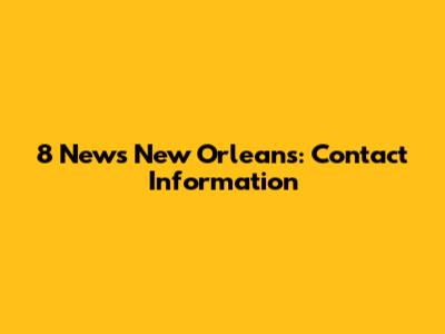 8 News New Orleans: Contact Information