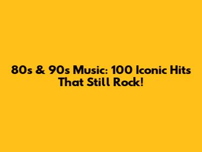 80s & 90s Music: 100 Iconic Hits That Still Rock!