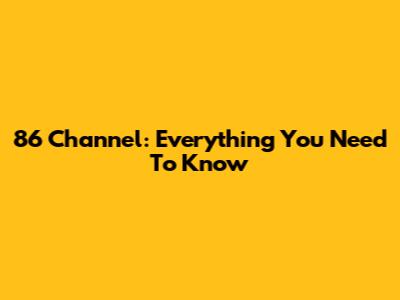 86 Channel: Everything You Need To Know
