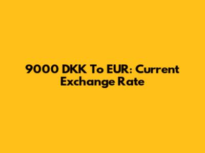9000 DKK To EUR: Current Exchange Rate