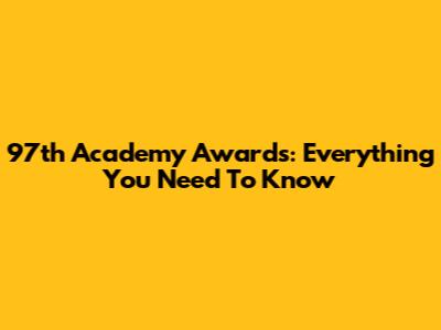 97th Academy Awards: Everything You Need To Know
