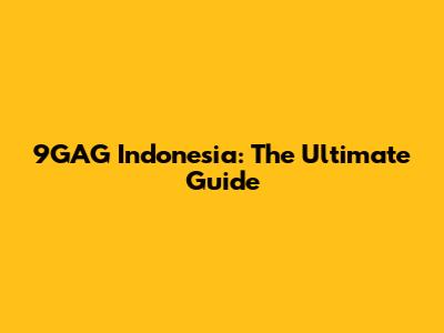 9GAG Indonesia: The Ultimate Guide