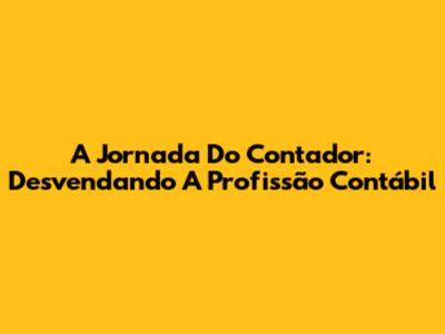 A Jornada Do Contador: Desvendando A Profissão Contábil