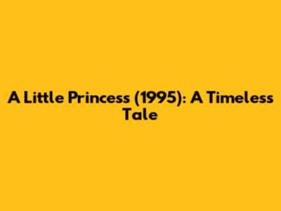 A Little Princess (1995): A Timeless Tale