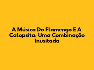 A Música Do Flamengo E A Calopsita: Uma Combinação Inusitada