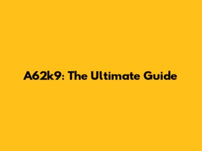 A62k9: The Ultimate Guide