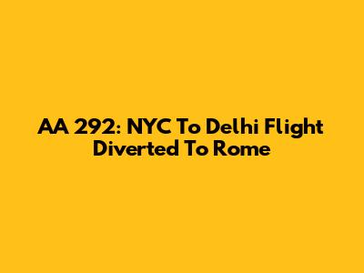 AA 292: NYC To Delhi Flight Diverted To Rome