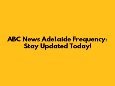 ABC News Adelaide Frequency: Stay Updated Today!