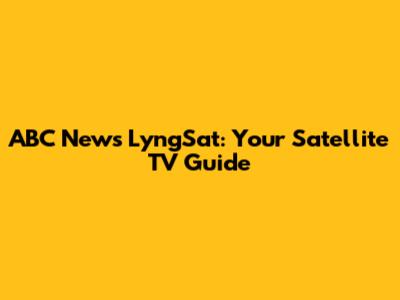 ABC News LyngSat: Your Satellite TV Guide