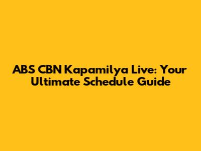 ABS CBN Kapamilya Live: Your Ultimate Schedule Guide