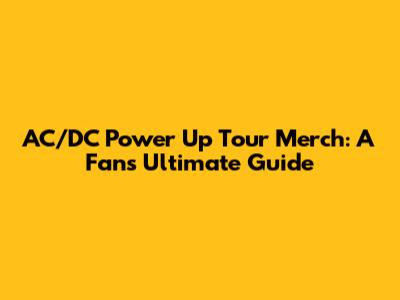 AC/DC Power Up Tour Merch: A Fan's Ultimate Guide