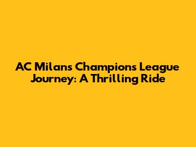 AC Milan's Champions League Journey: A Thrilling Ride
