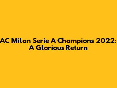 AC Milan Serie A Champions 2022: A Glorious Return