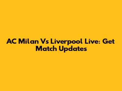 AC Milan Vs Liverpool Live: Get Match Updates