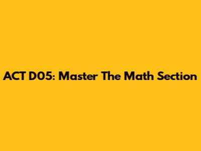 ACT D05: Master The Math Section