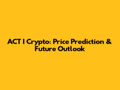 ACT I Crypto: Price Prediction & Future Outlook