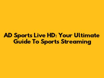 AD Sports Live HD: Your Ultimate Guide To Sports Streaming