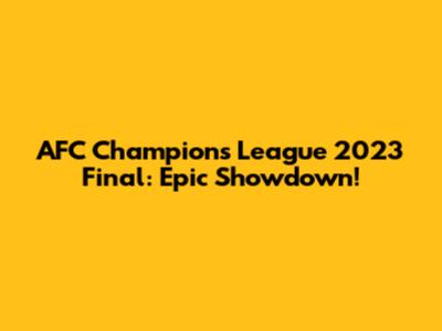 AFC Champions League 2023 Final: Epic Showdown!