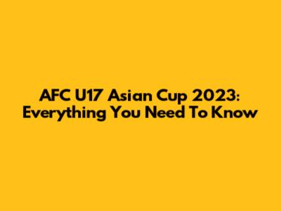 AFC U17 Asian Cup 2023: Everything You Need To Know