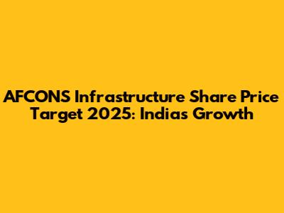 AFCONS Infrastructure Share Price Target 2025: India's Growth