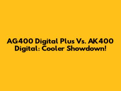 AG400 Digital Plus Vs. AK400 Digital: Cooler Showdown!