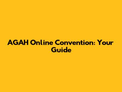 AGAH Online Convention: Your Guide