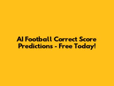AI Football Correct Score Predictions - Free Today!