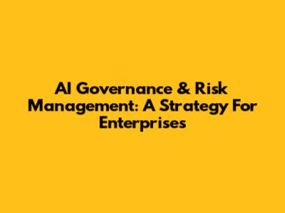 AI Governance & Risk Management: A Strategy For Enterprises
