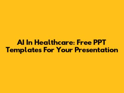 AI In Healthcare: Free PPT Templates For Your Presentation