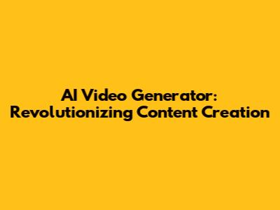 AI Video Generator: Revolutionizing Content Creation