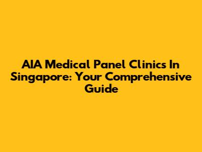 AIA Medical Panel Clinics In Singapore: Your Comprehensive Guide