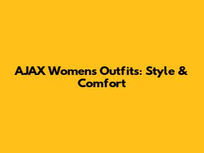 AJAX Women's Outfits: Style & Comfort