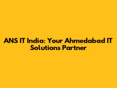 ANS IT India: Your Ahmedabad IT Solutions Partner