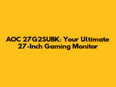 AOC 27G2SUBK: Your Ultimate 27-Inch Gaming Monitor