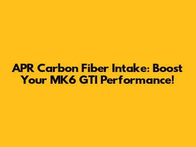 APR Carbon Fiber Intake: Boost Your MK6 GTI Performance!