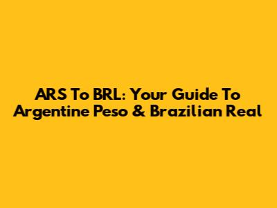 ARS To BRL: Your Guide To Argentine Peso & Brazilian Real