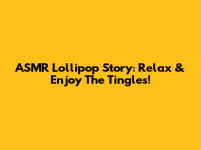 ASMR Lollipop Story: Relax & Enjoy The Tingles!