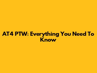 AT4 PTW: Everything You Need To Know
