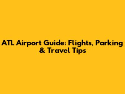 ATL Airport Guide: Flights, Parking & Travel Tips