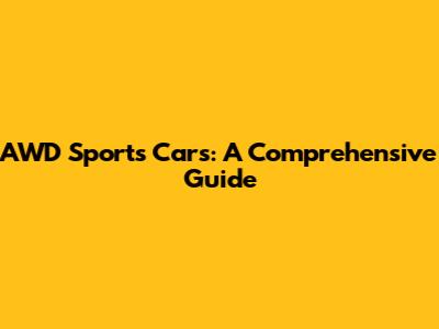 AWD Sports Cars: A Comprehensive Guide