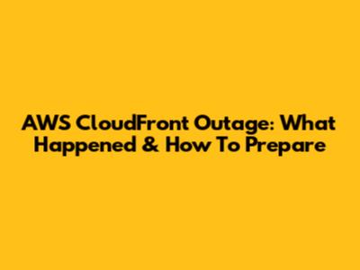 AWS CloudFront Outage: What Happened & How To Prepare
