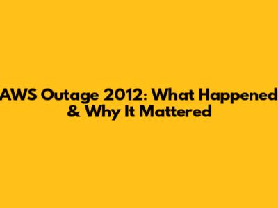 AWS Outage 2012: What Happened & Why It Mattered