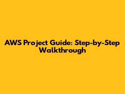 AWS Project Guide: Step-by-Step Walkthrough