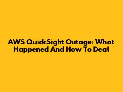 AWS QuickSight Outage: What Happened And How To Deal