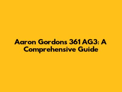 Aaron Gordon's 361 AG3: A Comprehensive Guide