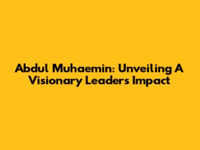 Abdul Muhaemin: Unveiling A Visionary Leader's Impact
