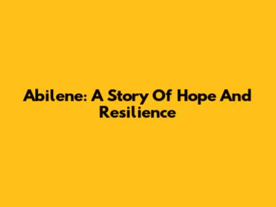 Abilene: A Story Of Hope And Resilience
