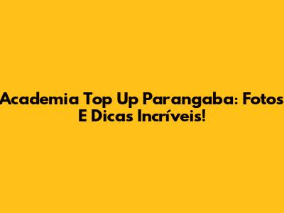 Academia Top Up Parangaba: Fotos E Dicas Incríveis!